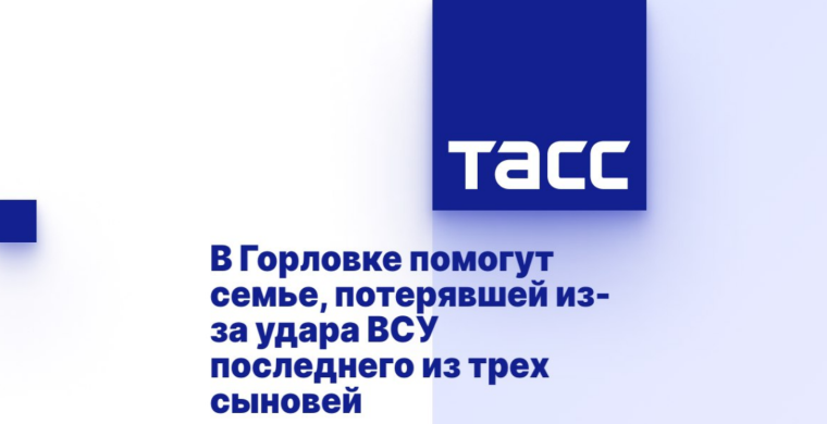 В Горловке помогут семье, потерявшей из-за удара ВСУ последнего из трех сыновей. В Горловке помогут семье, потерявшей из-за удара ВСУ последнего из трех сыновей.